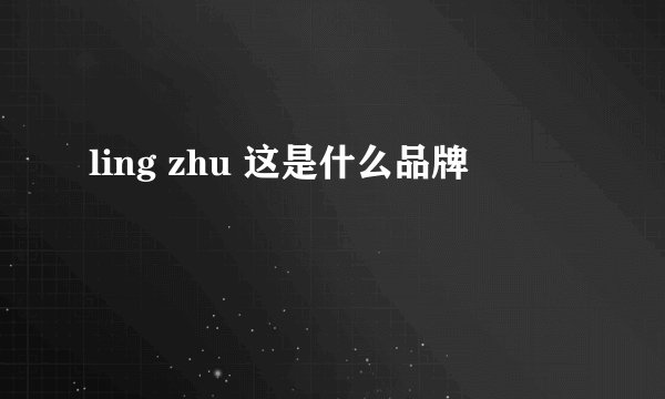 ling zhu 这是什么品牌