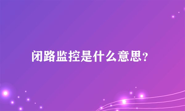 闭路监控是什么意思？