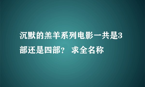 沉默的羔羊系列电影一共是3部还是四部？ 求全名称