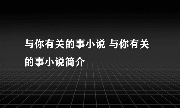 与你有关的事小说 与你有关的事小说简介