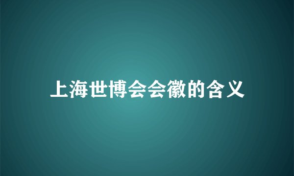 上海世博会会徽的含义