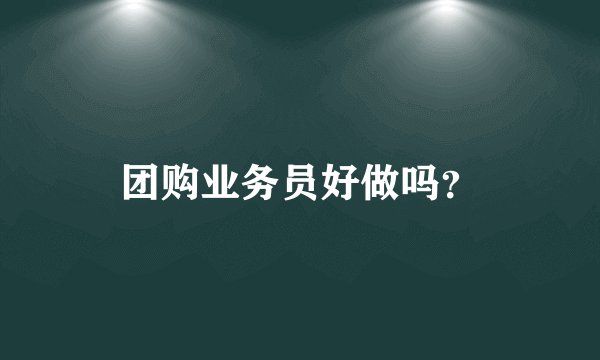 团购业务员好做吗？