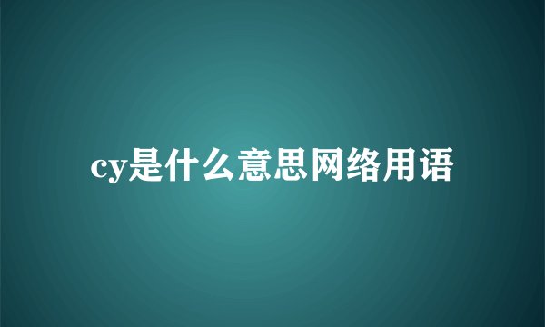cy是什么意思网络用语