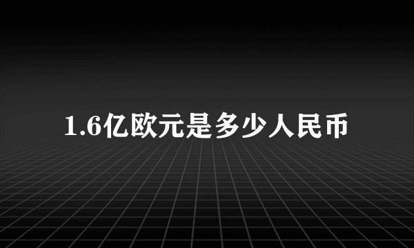 1.6亿欧元是多少人民币