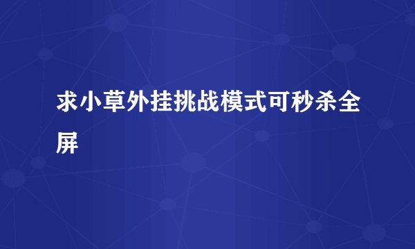 求小草外挂挑战模式可秒杀全屏
