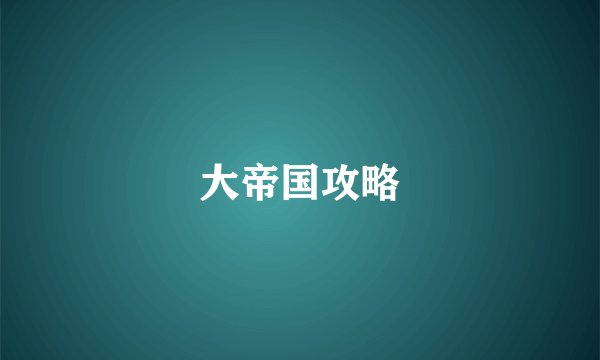 大帝国攻略