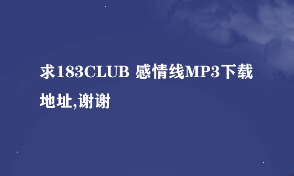 求183CLUB 感情线MP3下载地址,谢谢