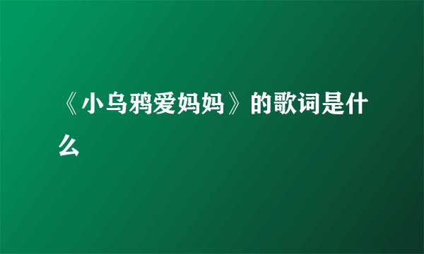 《小乌鸦爱妈妈》的歌词是什么