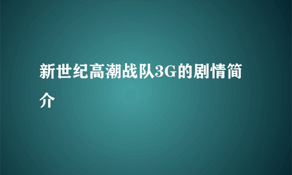 新世纪高潮战队3G的剧情简介