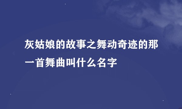 灰姑娘的故事之舞动奇迹的那一首舞曲叫什么名字