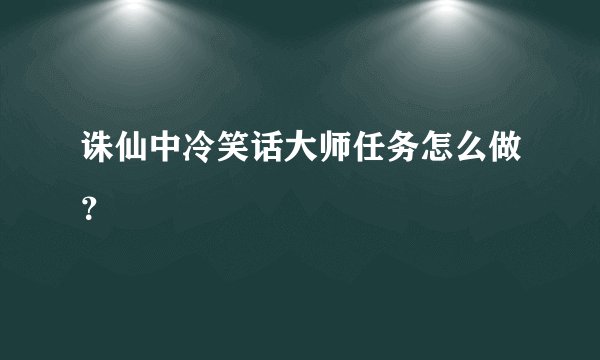 诛仙中冷笑话大师任务怎么做？