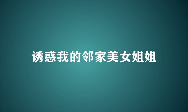 诱惑我的邻家美女姐姐