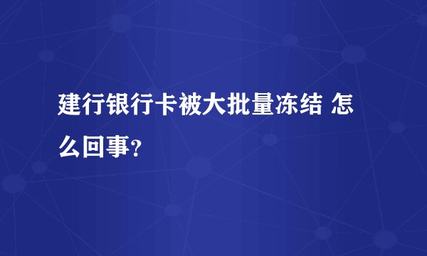 建行银行卡被大批量冻结 怎么回事？