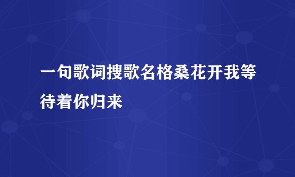 一句歌词搜歌名格桑花开我等待着你归来