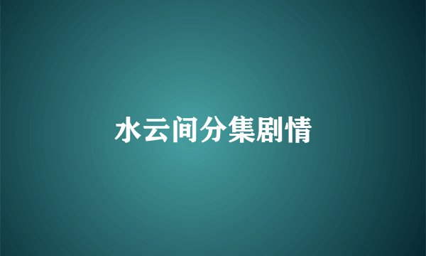 水云间分集剧情