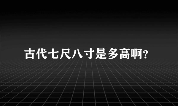 古代七尺八寸是多高啊?