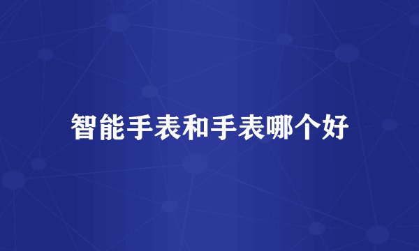 智能手表和手表哪个好