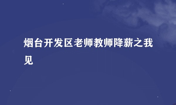 烟台开发区老师教师降薪之我见