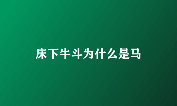 床下牛斗为什么是马