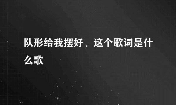 队形给我摆好、这个歌词是什么歌