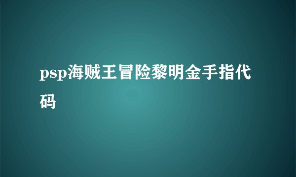 psp海贼王冒险黎明金手指代码