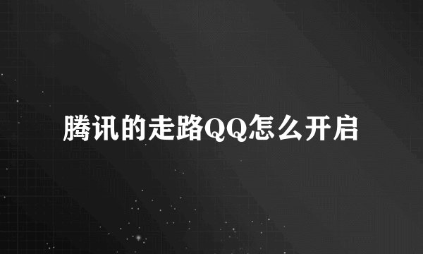 腾讯的走路QQ怎么开启