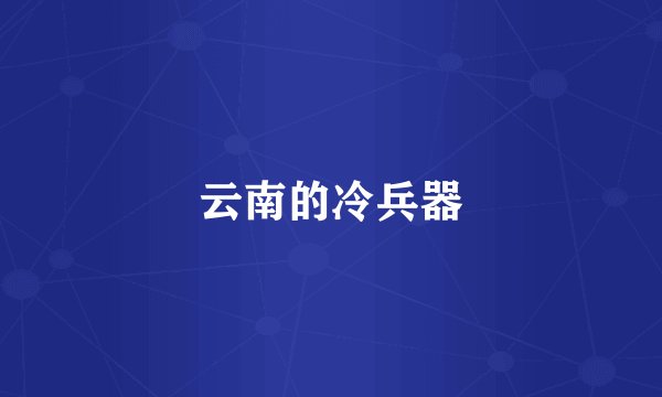云南的冷兵器