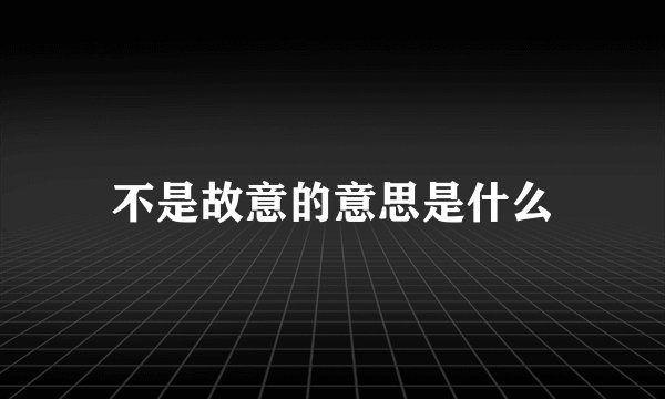 不是故意的意思是什么