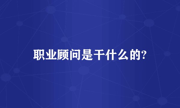 职业顾问是干什么的?