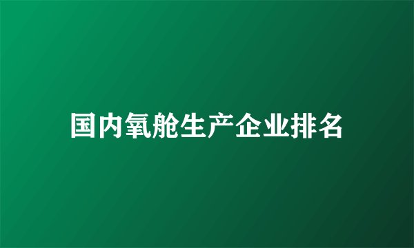 国内氧舱生产企业排名