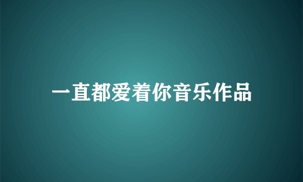 一直都爱着你音乐作品