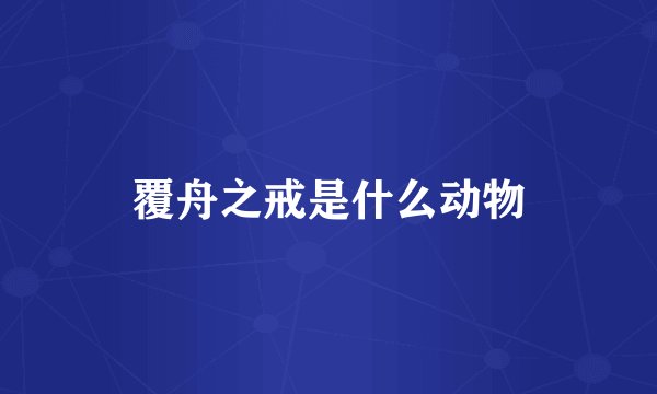 覆舟之戒是什么动物