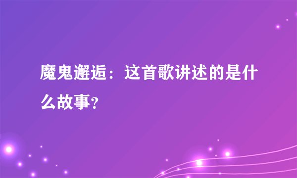 魔鬼邂逅：这首歌讲述的是什么故事？