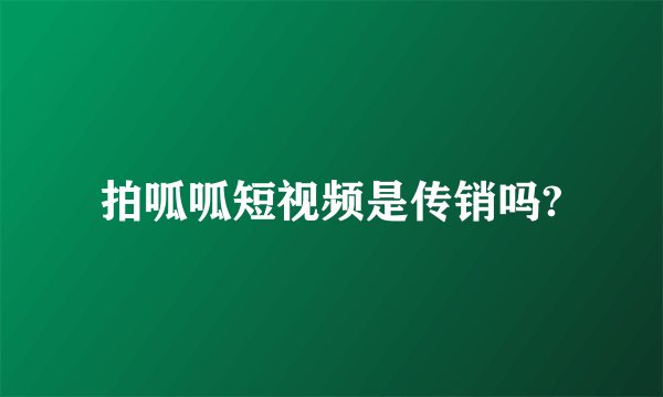 拍呱呱短视频是传销吗?