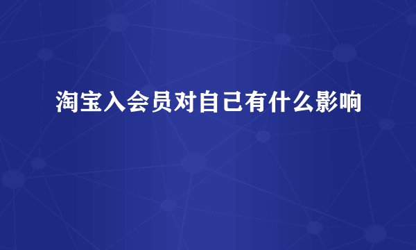 淘宝入会员对自己有什么影响