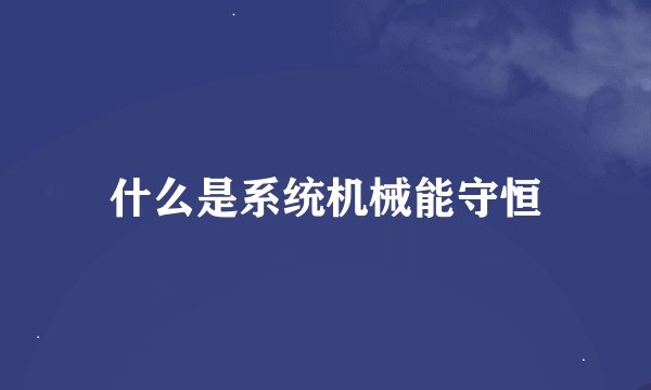 什么是系统机械能守恒