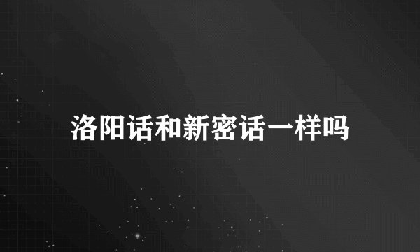 洛阳话和新密话一样吗