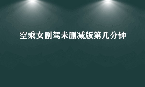 空乘女副驾未删减版第几分钟