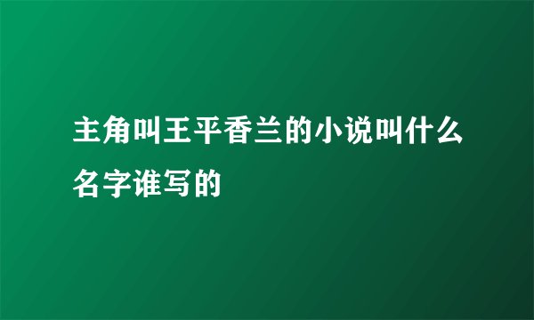 主角叫王平香兰的小说叫什么名字谁写的