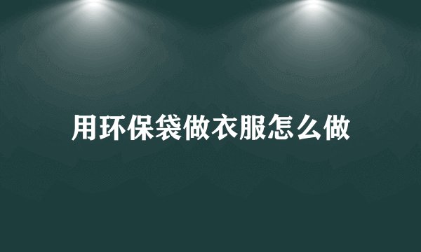 用环保袋做衣服怎么做