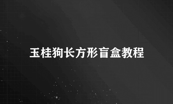 玉桂狗长方形盲盒教程