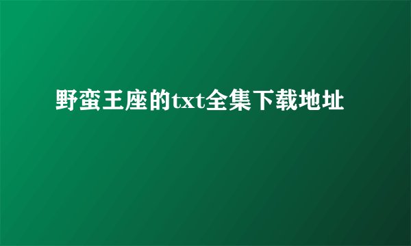 野蛮王座的txt全集下载地址