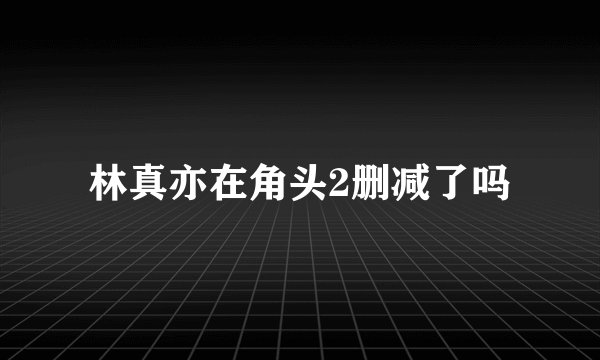 林真亦在角头2删减了吗