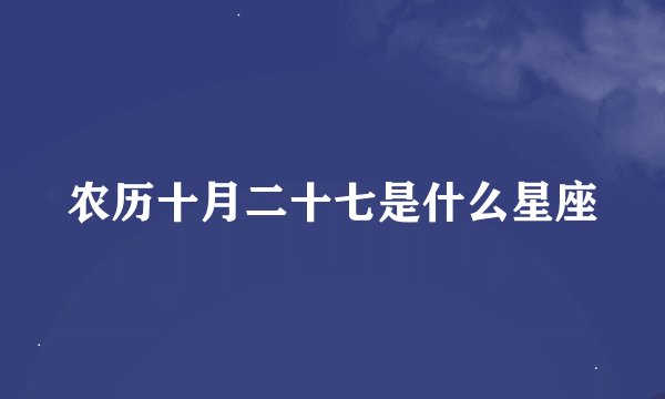 农历十月二十七是什么星座