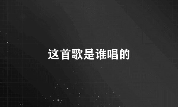 这首歌是谁唱的