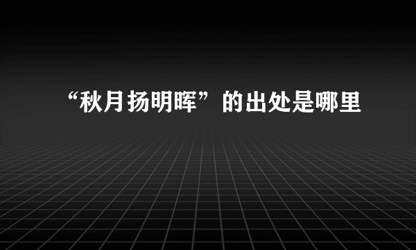 “秋月扬明晖”的出处是哪里