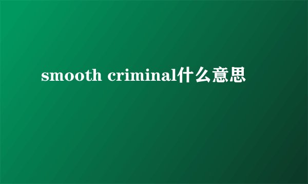 smooth criminal什么意思