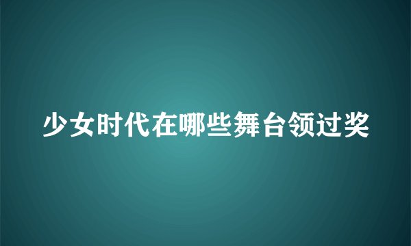 少女时代在哪些舞台领过奖
