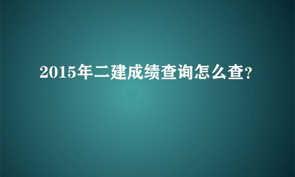 2015年二建成绩查询怎么查？