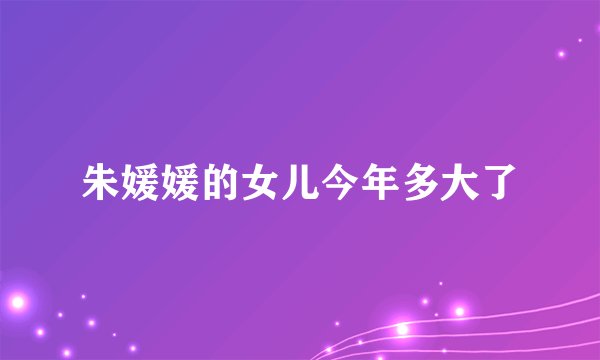 朱媛媛的女儿今年多大了